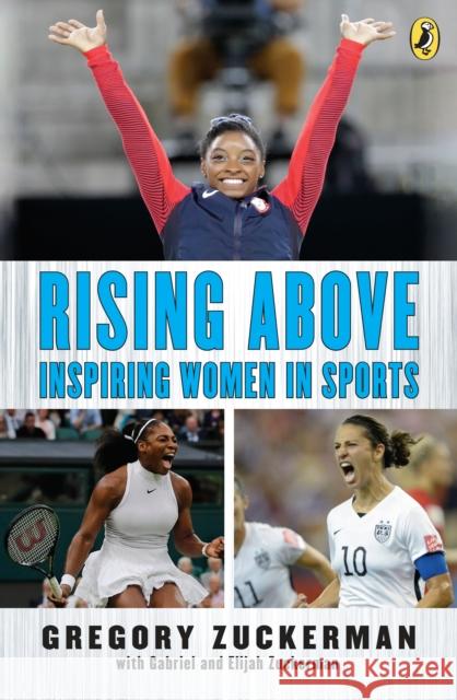 Rising Above: Inspiring Women in Sports Gregory Zuckerman Elijah Zuckerman Gabriel Zuckerman 9780399547485 Puffin Books