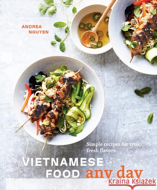Vietnamese Food Any Day: Simple Recipes for True, Fresh Flavors [A Cookbook] Nguyen, Andrea 9780399580352 Ten Speed Press