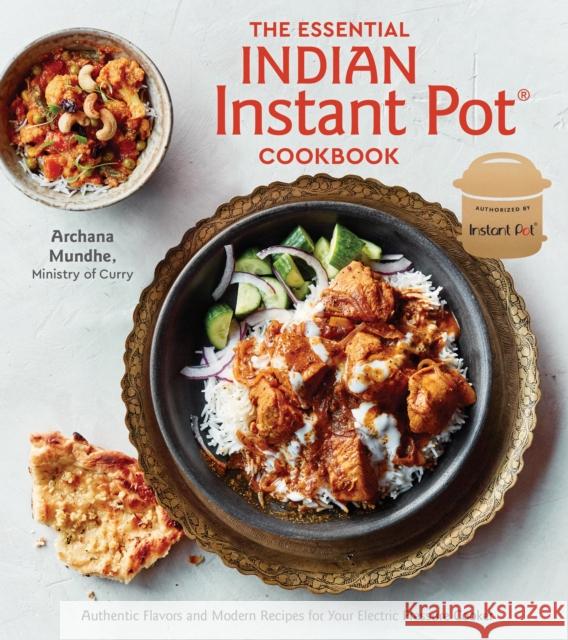 The Essential Indian Instant Pot Cookbook: Authentic Flavors and Modern Recipes for Your Electric Pressure Cooker Archana Mundhe 9780399582639 Ten Speed Press