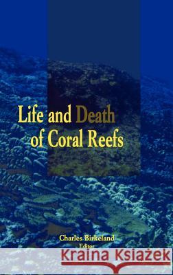 Life and Death of Coral Reefs Charles Birkeland Charles Birkeland 9780412035418 Springer