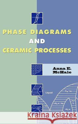 Phase Diagrams and Ceramic Processes Anna E. McHale Anna E. McHale 9780412131912 Kluwer Academic Publishers
