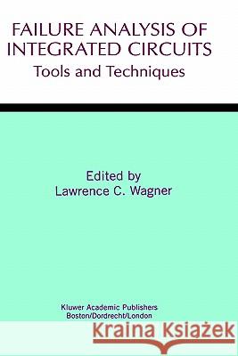 Failure Analysis of Integrated Circuits: Tools and Techniques Wagner, Lawrence C. 9780412145612 Kluwer Academic Publishers