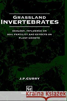 Grassland Invertebrates: Ecology, Influence on Soil Fertility and Effects on Plant Growth Curry, Jim P. 9780412165207 Springer