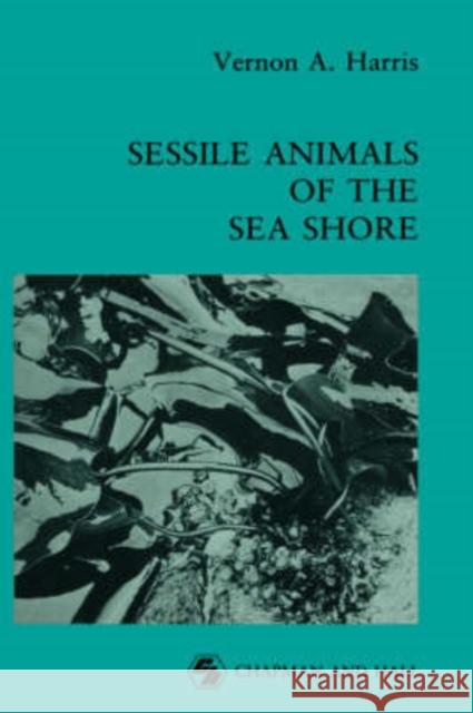 Sessile Animals of the Sea Shore Vernon A. Harris Vernon Haris 9780412337604 Chapman & Hall