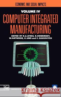 Computer Integrated Manufacturing: Economic and Social Impacts Ayres, R. U. 9780412404702 Chapman & Hall