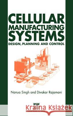 Cellular Manufacturing Systems: Design, Planning and Control Singh, N. 9780412557101 Springer