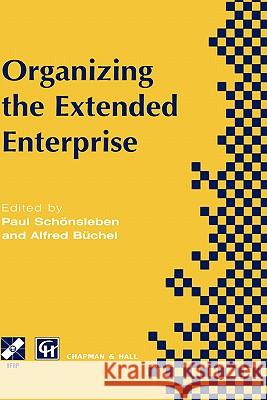 Organizing the Extended Enterprise: Ifip Tc5 / Wg5.7 International Working Conference on Organizing the Extended Enterprise 15-18 September 1997, Asco Schönsleben, Paul 9780412821400 Springer