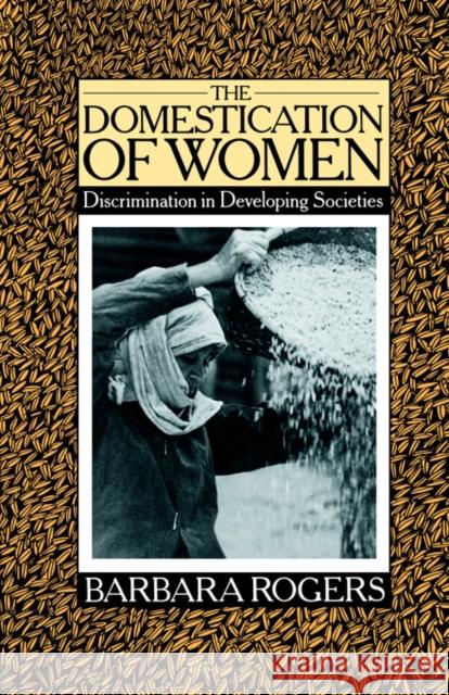 The Domestication of Women: Discrimination in Developing Societies Rogers, Barbara 9780415040105 Routledge