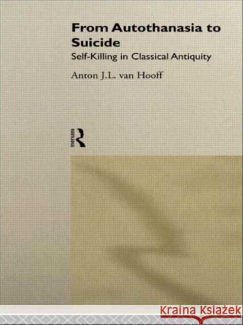 From Autothanasia to Suicide : Self-killing in Classical Antiquity Anton J. L. Va 9780415040556 Routledge