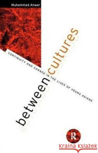 Between Cultures : Continuity and Change in the Lives of Young Asians Muhammad Anwar 9780415046480 Routledge