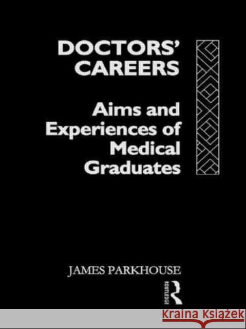Doctors' Careers: Aims and Experiences of Medical Graduates Parkhouse, James 9780415046497 Routledge