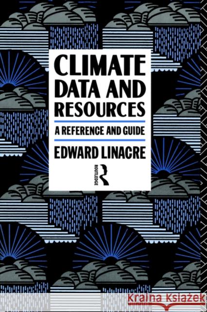 Climate Data and Resources: A Reference and Guide Linacre, Edward 9780415057035 Routledge