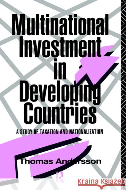 Multinational Investment in Developing Countries: A Study of Taxation and Nationalization Andersson, Thomas 9780415062190 Routledge