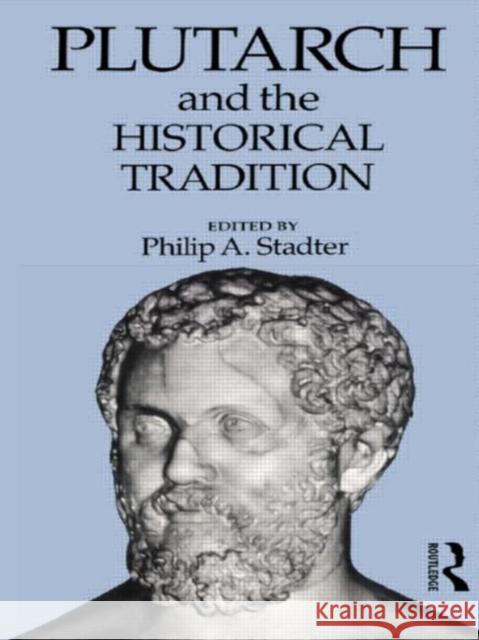 Plutarch and the Historical Tradition Philip Stadter Philip A. Stadter 9780415070072 Routledge