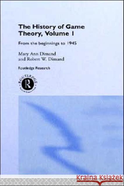 The History of Game Theory, Volume 1: From the Beginnings to 1945 Dimand, Mary-Ann 9780415072571 Routledge