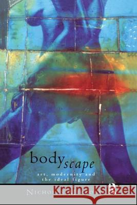 Bodyscape : Art, Modernity and the Ideal Figure Nicholas Mirzoeff 9780415098007 Routledge