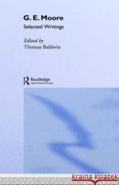 G.E. Moore: Selected Writings Baldwin, Thomas 9780415098533 Routledge