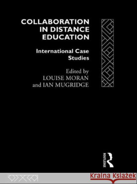 Collaboration in Distance Education: International Case Studies Moran, Louise 9780415100984 Routledge
