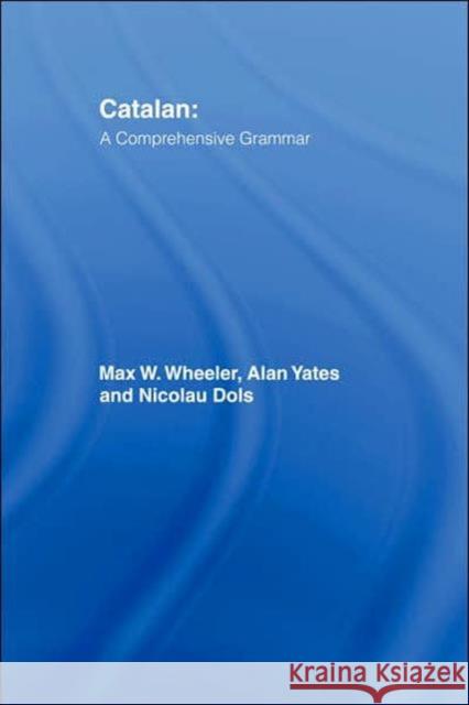 Catalan: A Comprehensive Grammar Max W. Wheeler Alan Yates Nicholas Dols 9780415103428 Routledge