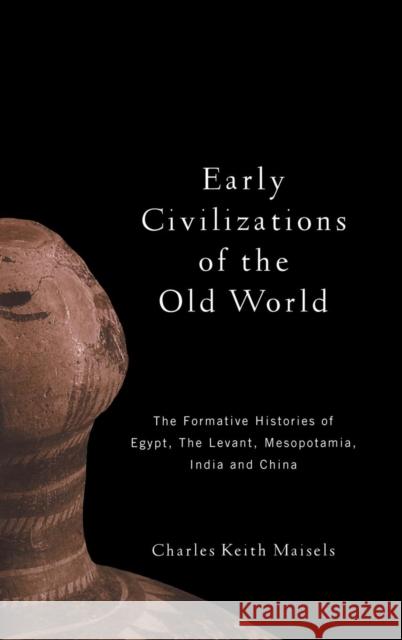Early Civilizations of the Old World: The Formative Histories of Egypt, the Levant, Mesopotamia, India and China Maisels, Charles Keith 9780415109758 Routledge