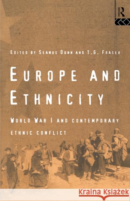 Europe and Ethnicity: The First World War and Contemporary Ethnic Conflict Dunn, Seamus 9780415119962 Routledge