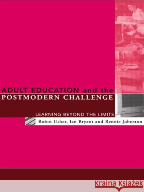 Adult Education and the Postmodern Challenge : Learning Beyond the Limits Ian Bryant Robin Usher Rennie Johnston 9780415120210 Routledge