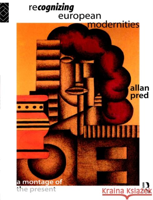 Recognising European Modernities: A Montage of the Present Pred, Allan 9780415121361 Routledge