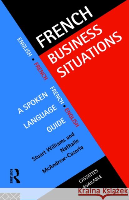 French Business Situations: A Spoken Language Guide Williams, Stuart 9780415128421 Routledge
