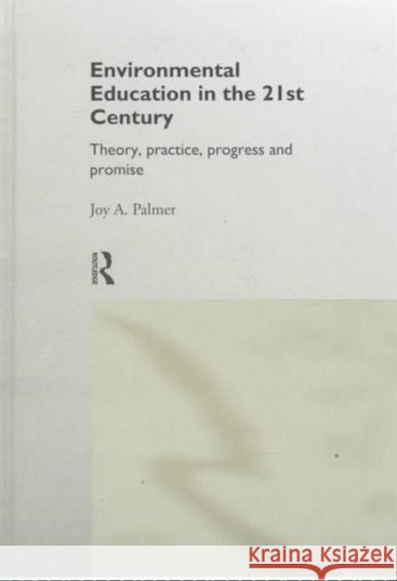 Environmental Education in the 21st Century: Theory, Practice, Progress and Promise Palmer, Joy 9780415131964 Routledge
