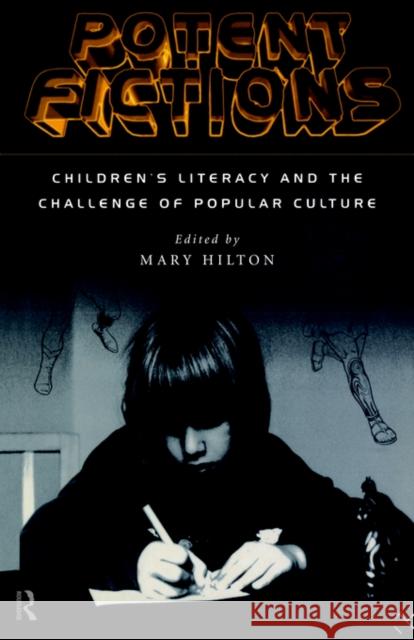 Potent Fictions: Children's Literacy and the Challenge of Popular Culture Hilton, Mary 9780415135306 Routledge