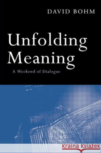 Unfolding Meaning: A Weekend of Dialogue with David Bohm Bohm, David 9780415136389 Routledge
