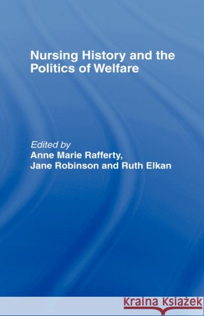 Nursing History and the Politics of Welfare Ann Marie Rafferty Anne M. Rafferty Ruth Elkan 9780415138369 Routledge