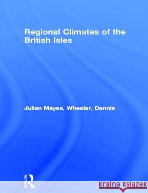 Regional Climates of the British Isles Dennis Wheeler Julian Mayes 9780415139304 Routledge