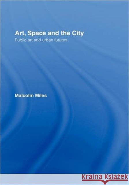 Art, Space and the City Malcolm Miles 9780415139427 Routledge