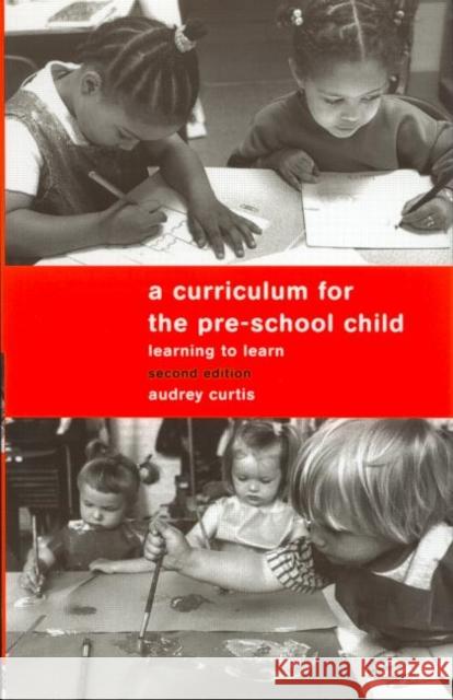 A Curriculum for the Pre-School Child: Learning to Learn Curtis, Audrey 9780415139762 Routledge