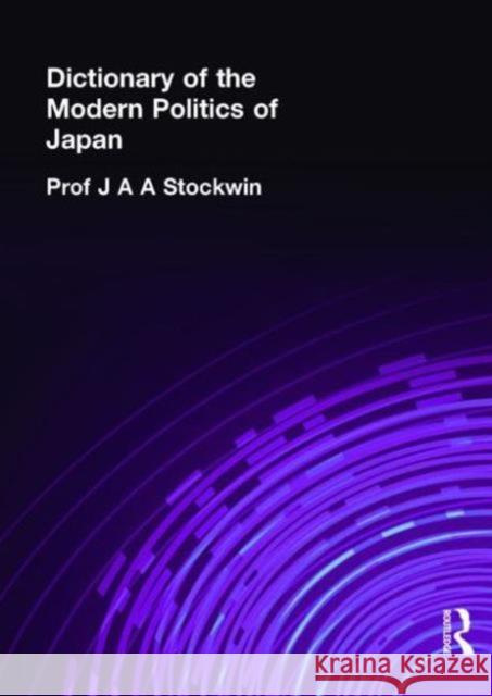 Dictionary of the Modern Politics of Japan J. A. A. Stockwin 9780415151702 Routledge