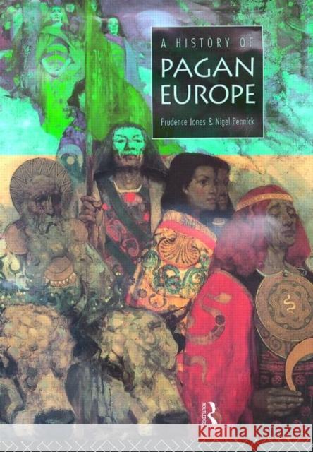A History of Pagan Europe Prudence Jones Nigel Pennick 9780415158046 Routledge