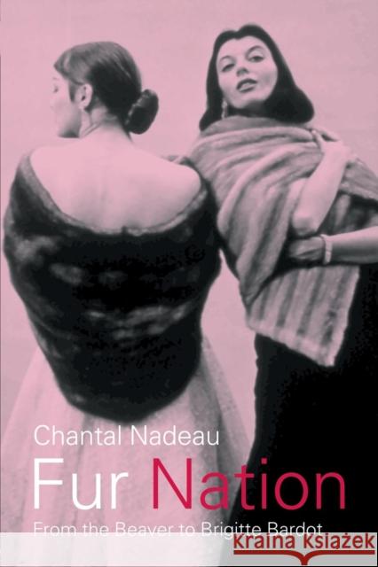 Fur Nation: From the Beaver to Brigitte Bardot Nadeau, Chantal 9780415158749 Routledge