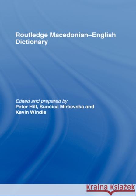 The Routledge Macedonian-English Dictionary Peter Hill Suncica Mircevska Kevin Windle 9780415160469 Routledge