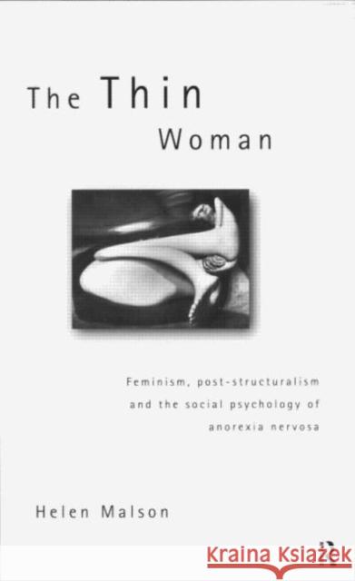 The Thin Woman: Feminism, Post-Structuralism and the Social Psychology of Anorexia Nervosa Malson, Helen 9780415163330 Routledge
