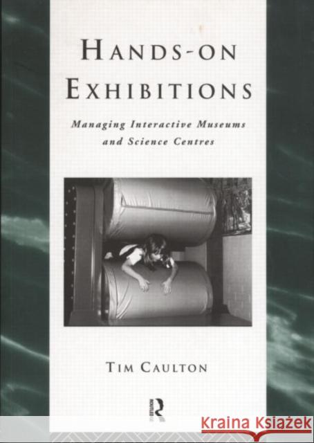 Hands-On Exhibitions: Managing Interactive Museums and Science Centres Caulton, Tim 9780415165228 Routledge