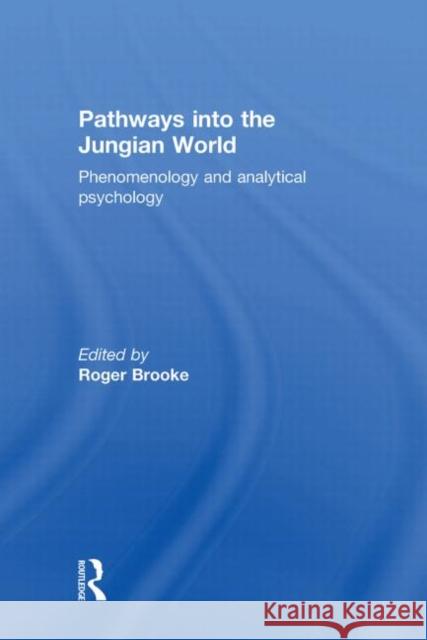 Pathways Into the Jungian World: Phenomenology and Analytical Psychology Brooke, Roger 9780415169981 Routledge