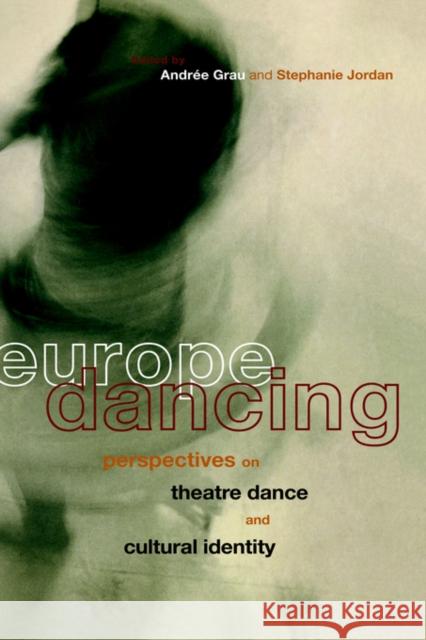 Europe Dancing: Perspectives on Theatre, Dance, and Cultural Identity Grau, Andree 9780415171021 Routledge