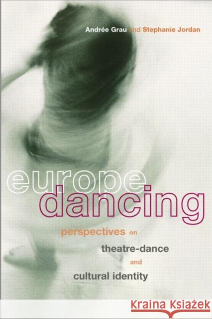Europe Dancing: Perspectives on Theatre, Dance, and Cultural Identity Grau, Andree 9780415171038 Routledge