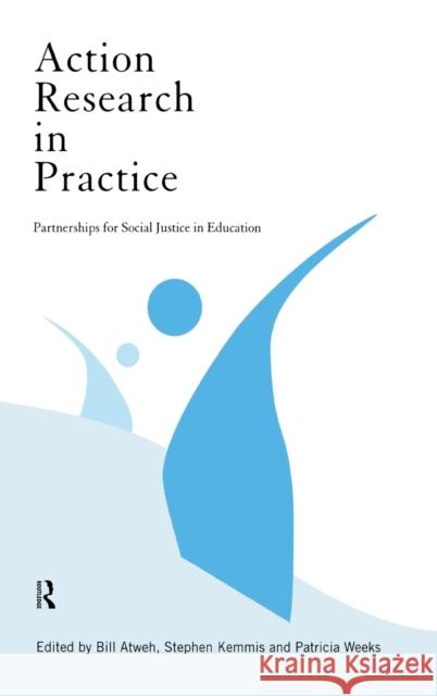 Action Research in Practice : Partnership for Social Justice in Education Bill Atweh Stephen Kemmis Patricia Weeks 9780415171519 Routledge