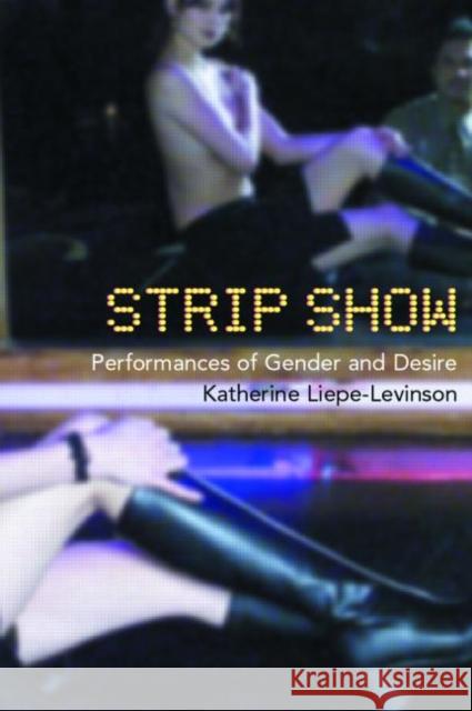 Strip Show: Performances of Gender and Desire Liepe-Levinson, Katherine 9780415173810 Routledge