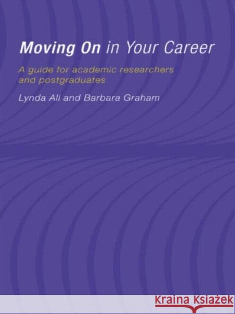 Moving On in Your Career : A Guide for Academics and Postgraduates Lynda Ali Barbara Graham 9780415178693 Falmer Press