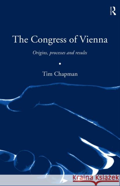 The Congress of Vienna: Origins, Processes and Results Chapman, Tim 9780415179942 Routledge