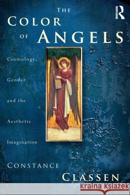 The Colour of Angels: Cosmology, Gender and the Aesthetic Imagination Classen, Constance 9780415180740 Routledge