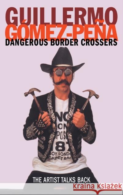 Dangerous Border Crossers Guillermo Gomez-Pena 9780415182362 Routledge